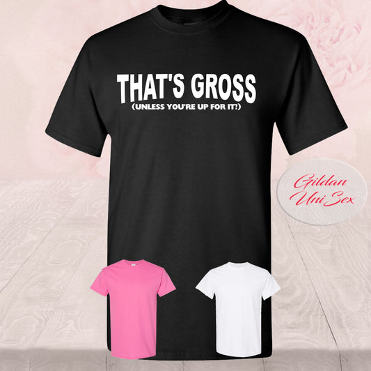 That's Gross, Unless You're Up For I, Shirts