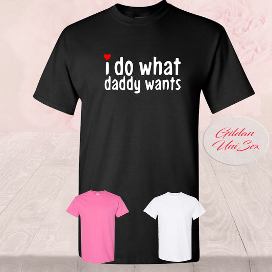 I Do What Daddy Wants  Shirts