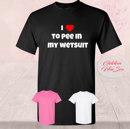 I love to pee in my wetsuit, T Shirts