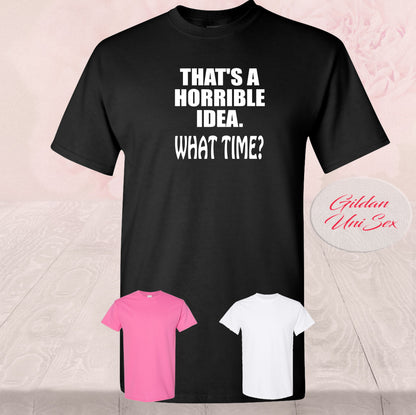 That's A Horrible Idea, What Time?,  Shirt