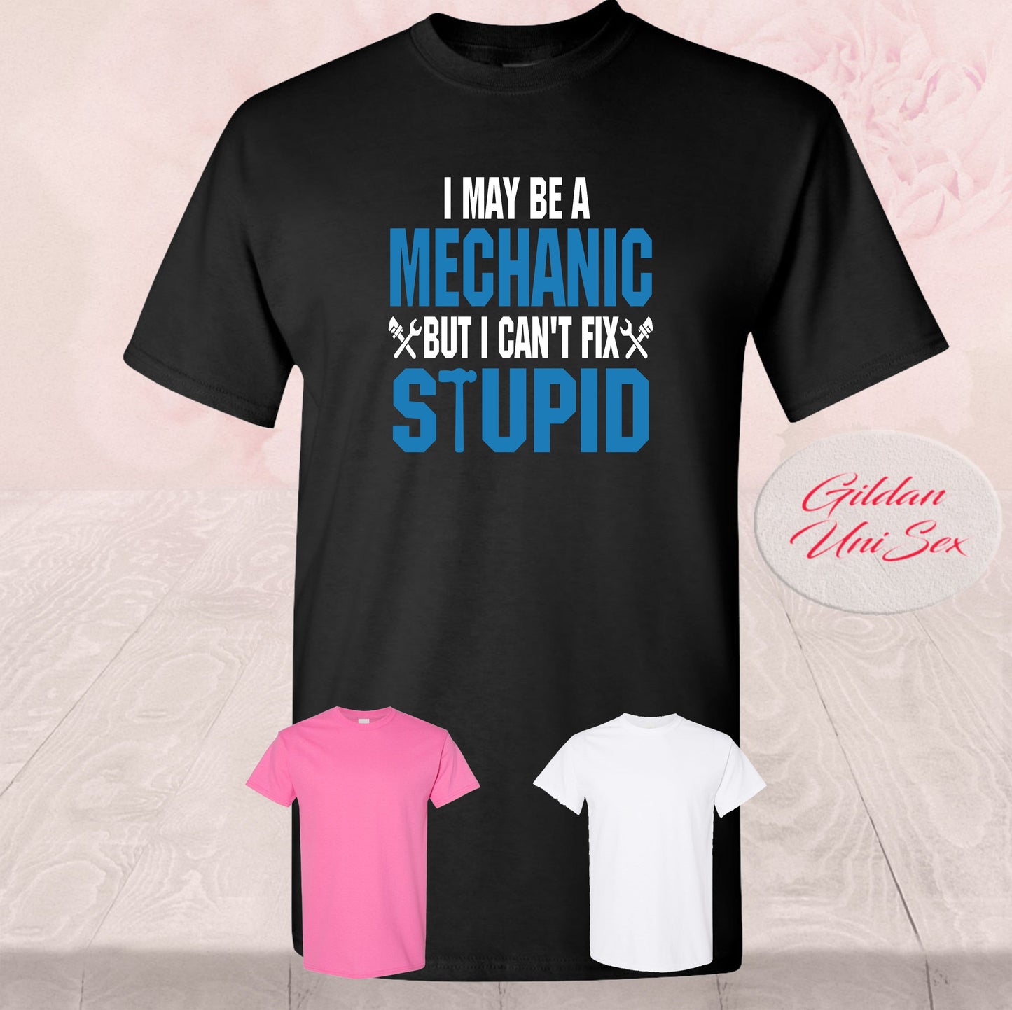 I May Be A Mechanic, But I Can't Fix Stupid, Shirts