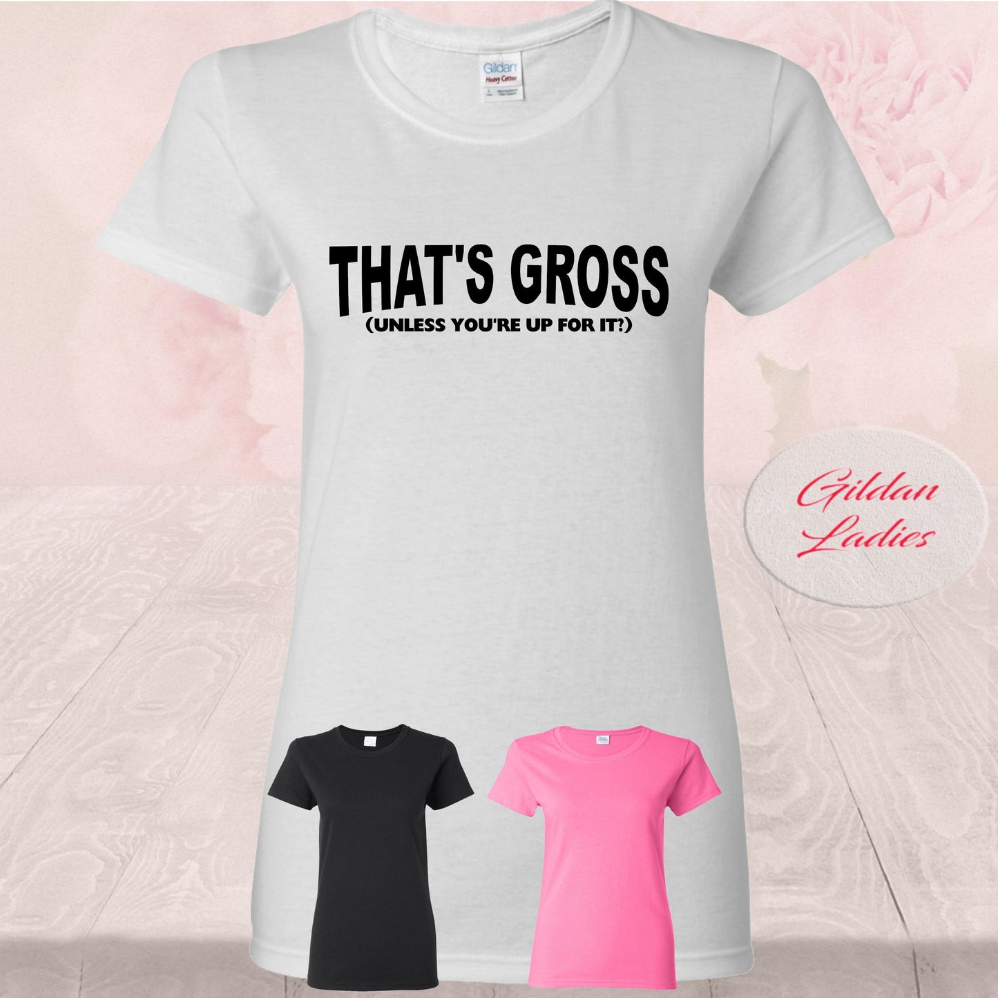 That's Gross, Unless You're Up For I, Shirts