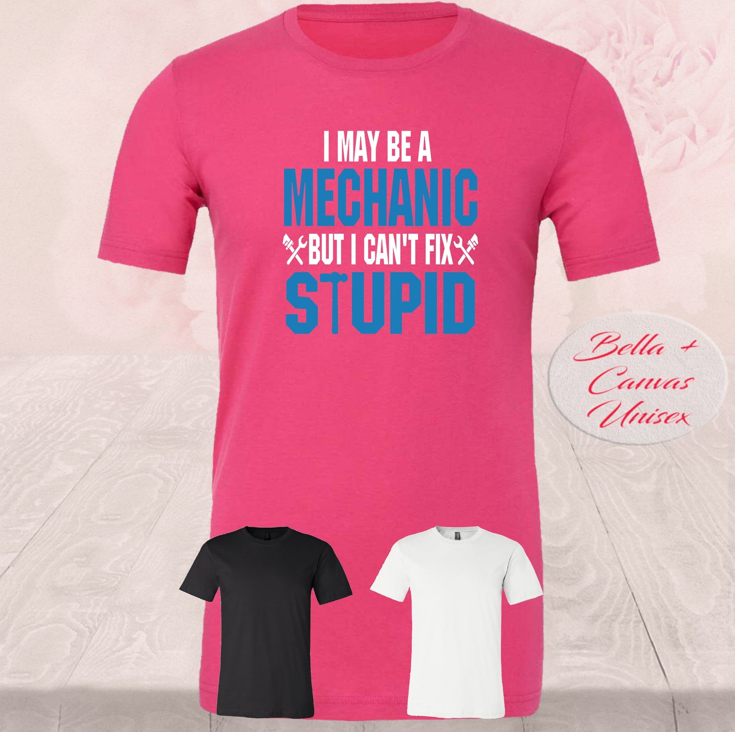 I May Be A Mechanic, But I Can't Fix Stupid, Shirts