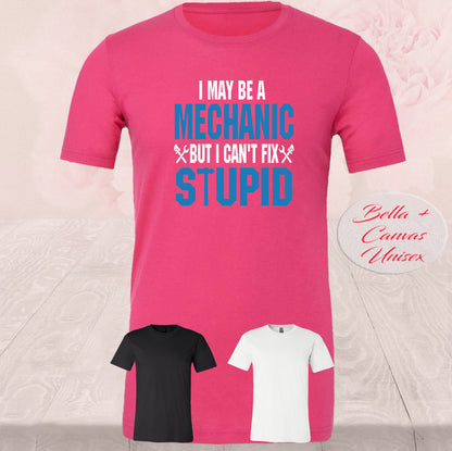 I May Be A Mechanic, But I Can't Fix Stupid, Shirts