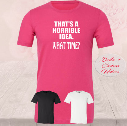 That's A Horrible Idea, What Time?,  Shirt