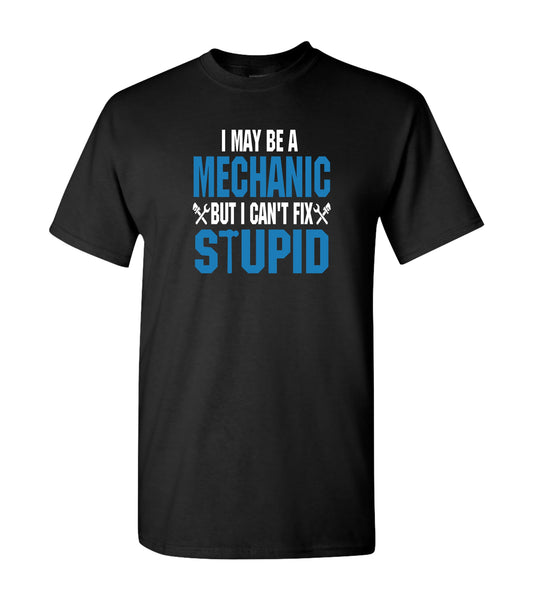 I May Be A Mechanic, But I Can't Fix Stupid, Shirts