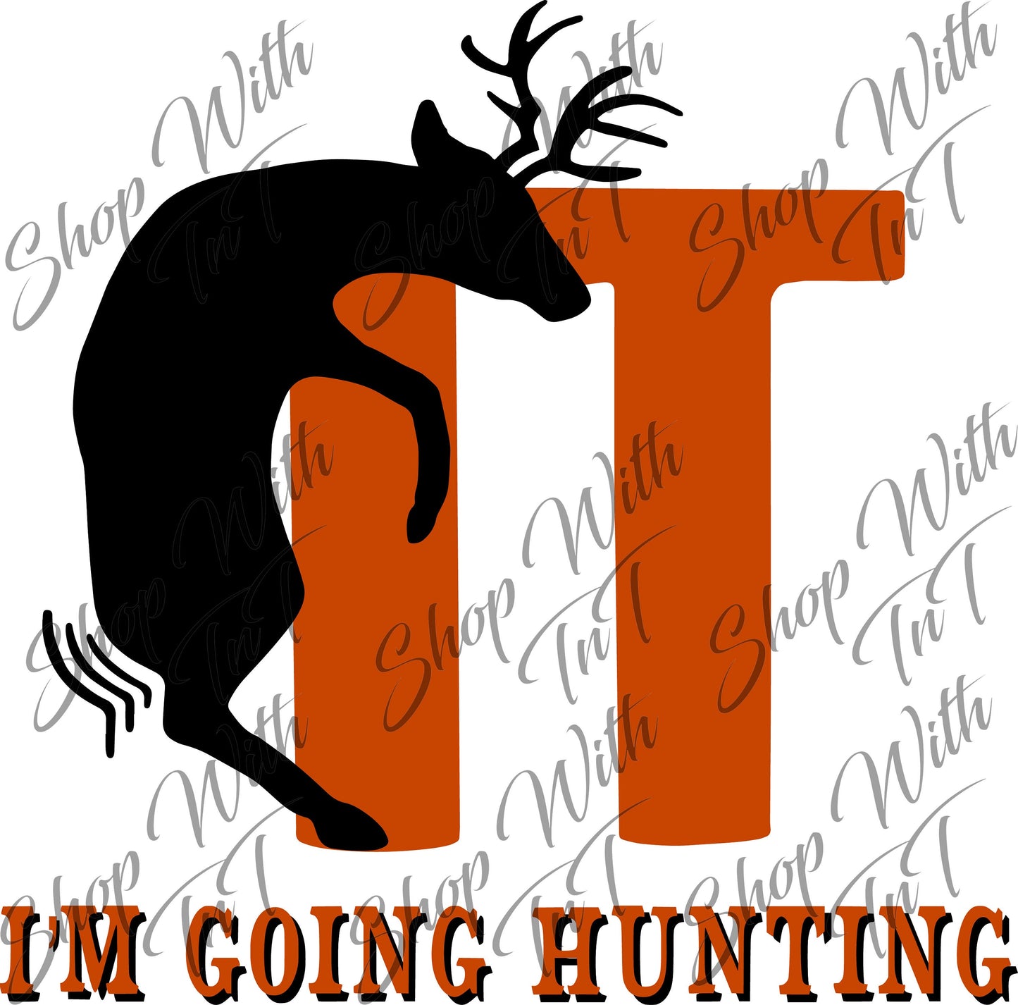 F**k It I'm Going Hunting Deer Hunter Digital PNG "File Only"
